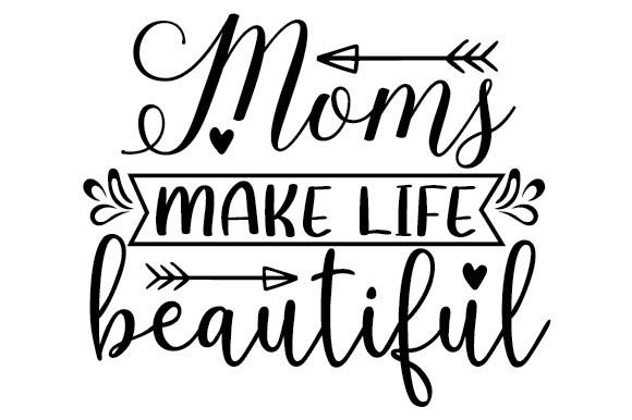 Moms Make Life Beautiful Graphics for Crafts